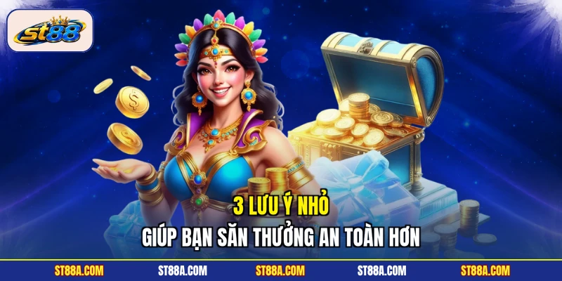 3 lưu ý nhỏ giúp bạn săn thưởng an toàn hơn