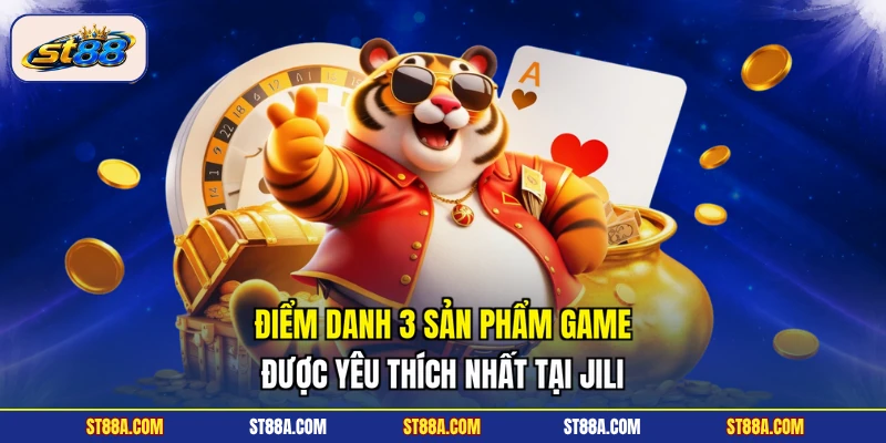 Điểm danh 3 sản phẩm game được yêu thích nhất tại Jili