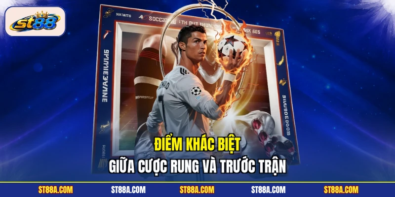 Điểm khác biệt giữa cược rung và trước trận