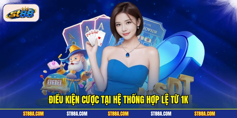 Điều kiện cược tại hệ thống hợp lệ từ 1k