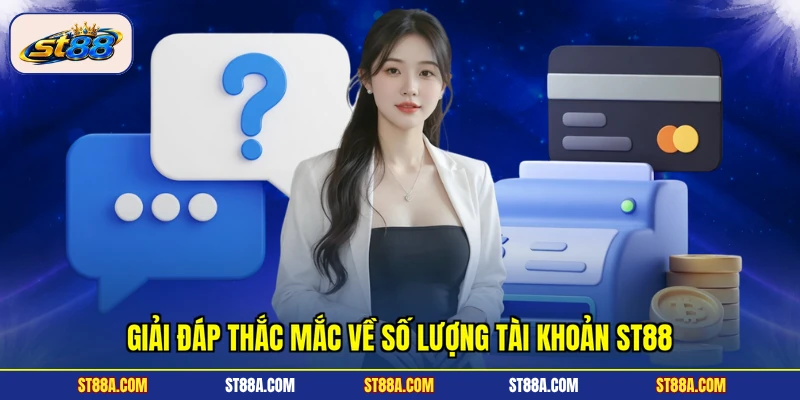 Giải đáp thắc mắc về số lượng tài khoản ST88