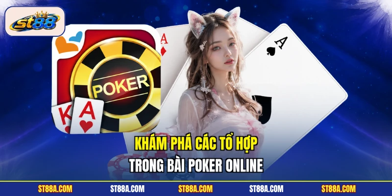 Khám phá các tổ hợp trong bài poker online