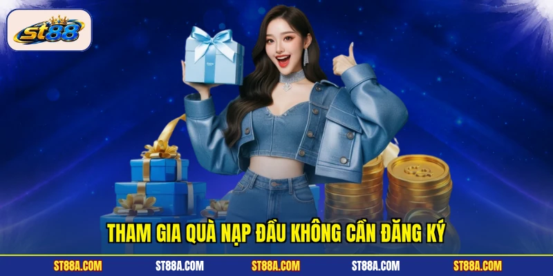 Tham gia quà nạp đầu không cần đăng ký