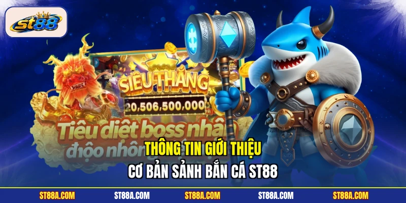 Thông tin giới thiệu cơ bản sảnh bắn cá ST88
