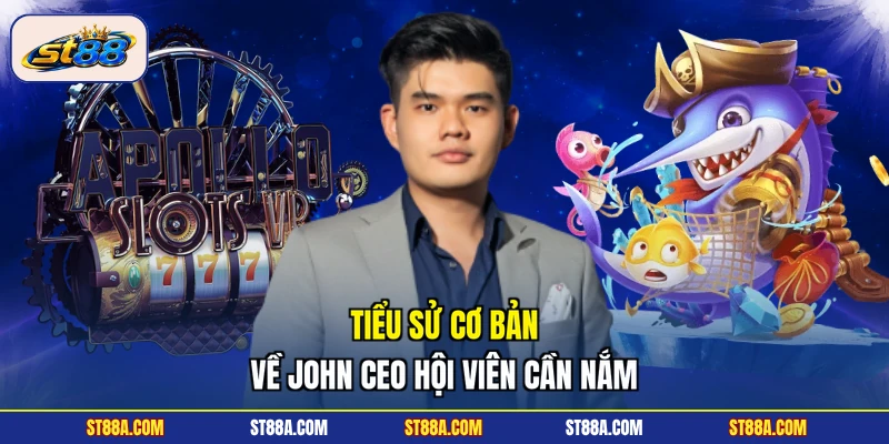 Tiểu sử cơ bản về JOHN CEO hội viên cần nắm