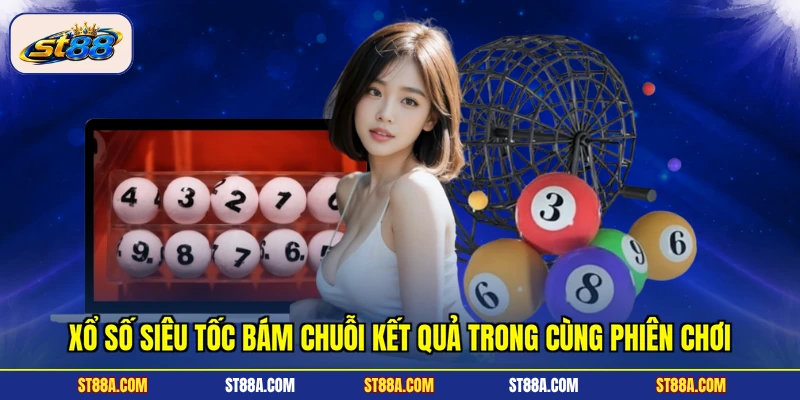 Xổ Số Siêu Tốc bám chuỗi kết quả trong cùng phiên chơi